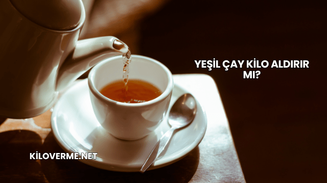 Yeşil Çay Kilo Aldırır mı?