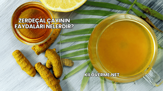 Zerdeçal Çayının Faydaları Nelerdir?