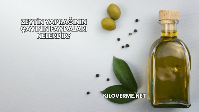 Zeytin Yaprağının Çayının Faydaları Nelerdir?