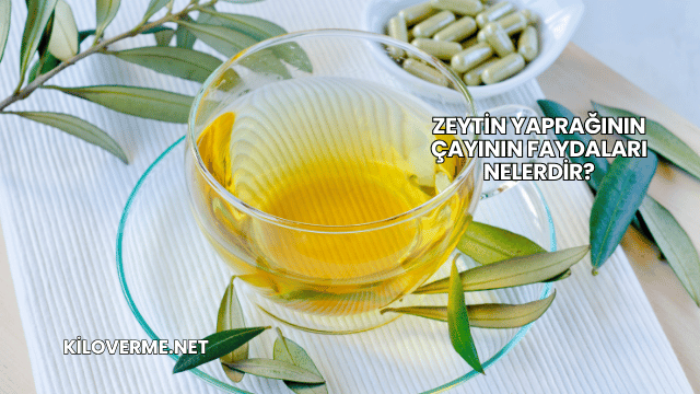 Zeytin Yaprağının Çayının Faydaları Nelerdir?