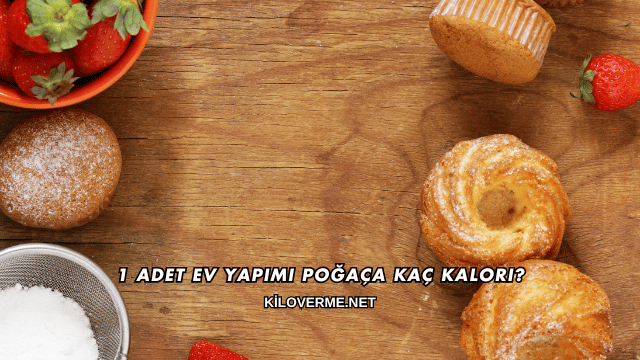 1 Adet Ev Yapımı Poğaça Kaç Kalori?