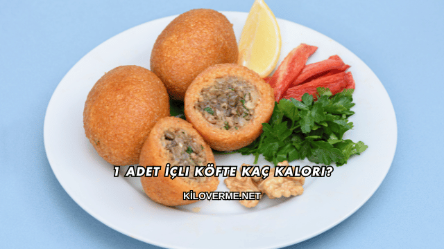 1 Adet İçli Köfte Kaç Kalori?