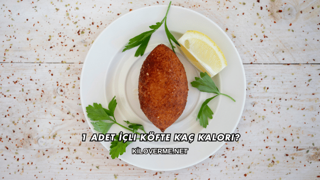 1 Adet İçli Köfte Kaç Kalori?