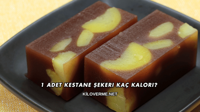 1 Adet Kestane Şekeri Kaç Kalori?