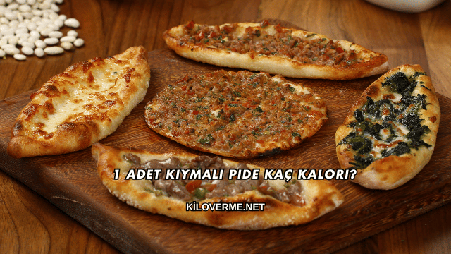 1 Adet Kıymalı Pide Kaç Kalori?