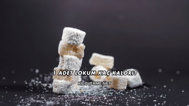 1 Adet Lokum Kaç Kalori?