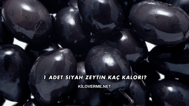 1 Adet Siyah Zeytin Kaç Kalori?