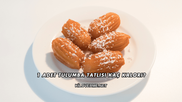 1 Adet Tulumba Tatlısı Kaç Kalori?