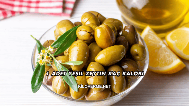 1 Adet Yeşil Zeytin Kaç Kalori