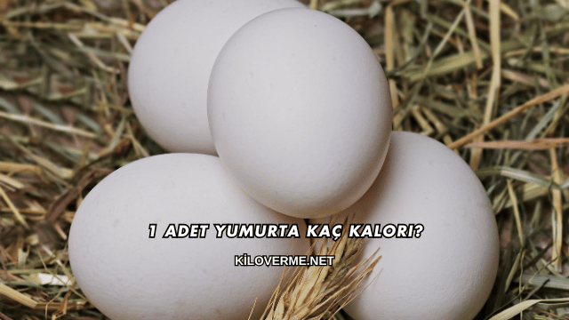 1 Adet Yumurta Kaç Kalori?