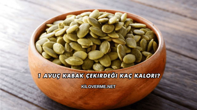 1 Avuç Kabak Çekirdeği Kaç Kalori?