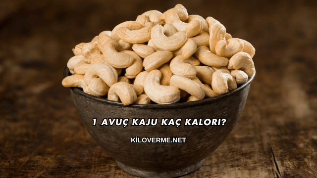 1 Avuç Kaju Kaç Kalori?