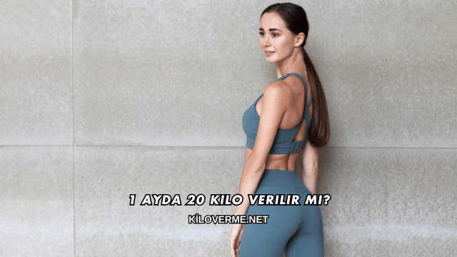 1 Ayda 20 Kilo Verilir mi?
