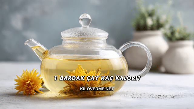 1 Bardak Çay Kaç Kalori?