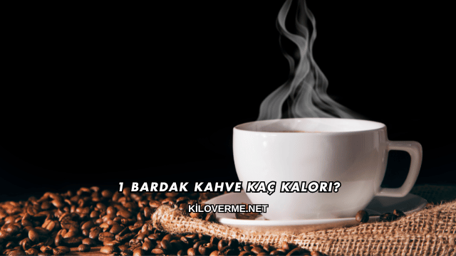 1 Bardak Kahve Kaç Kalori?