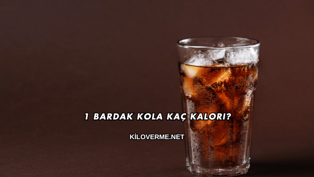 1 Bardak Kola Kaç Kalori?