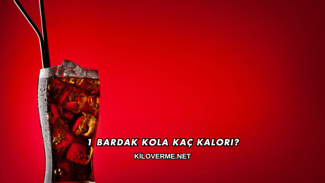 1 Bardak Kola Kaç Kalori?