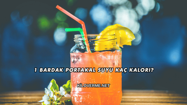 1 Bardak Portakal Suyu Kaç Kalori?