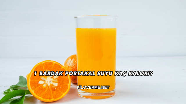1 Bardak Portakal Suyu Kaç Kalori?