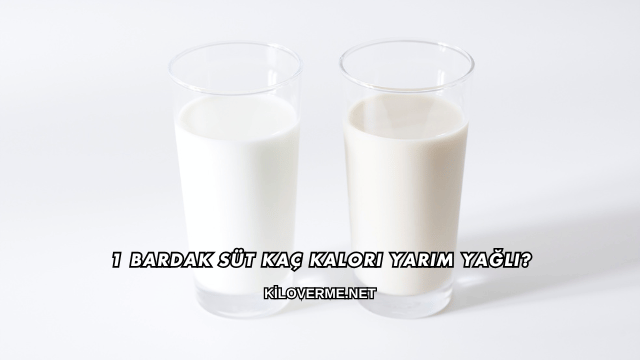 1 Bardak Süt Kaç Kalori Yarım Yağlı?