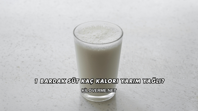 1 Bardak Süt Kaç Kalori Yarım Yağlı?