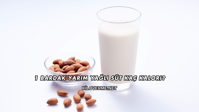 1 Bardak Yarım Yağlı Süt Kaç Kalori?