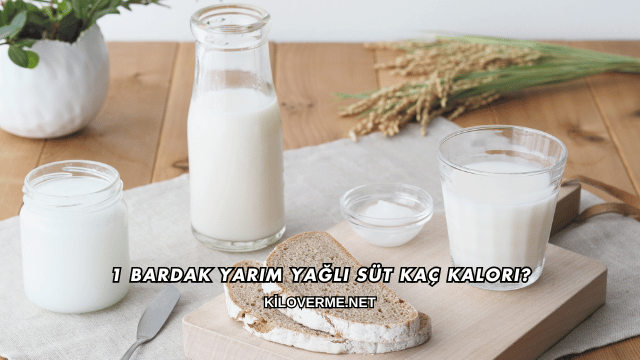 1 Bardak Yarım Yağlı Süt Kaç Kalori?
