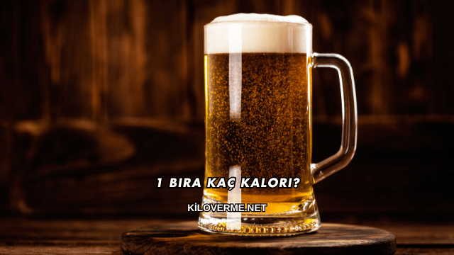 1 Bira Kaç Kalori?