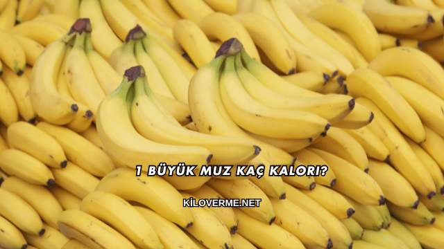 1 Büyük Muz Kaç Kalori?