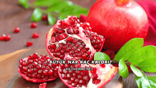 1 Büyük Nar Kaç Kalori?