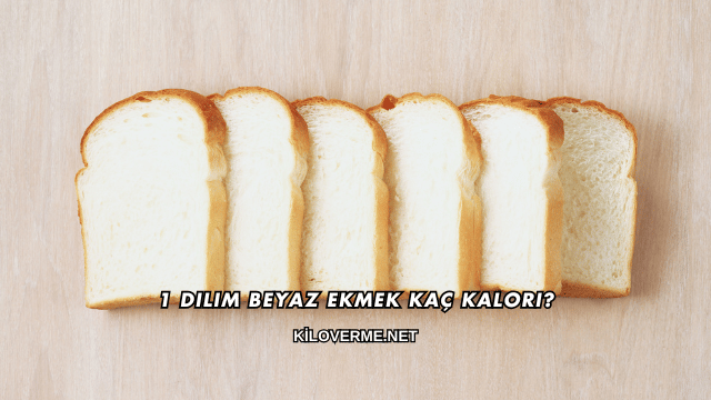 1 Dilim Beyaz Ekmek Kaç Kalori?