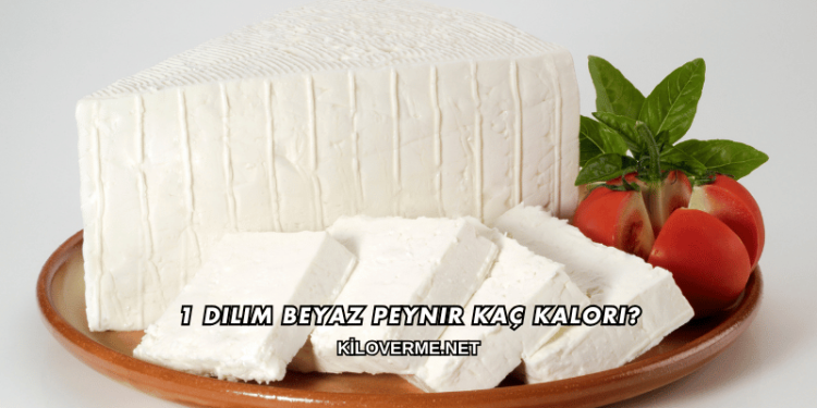1 Dilim Beyaz Peynir Kaç Kalori?