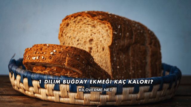 1 Dilim Buğday Ekmeği Kaç Kalori?