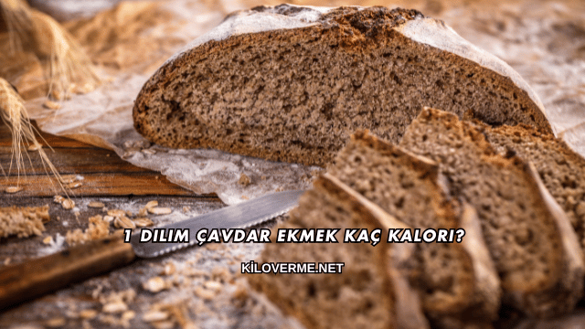 1 Dilim Çavdar Ekmek Kaç Kalori?