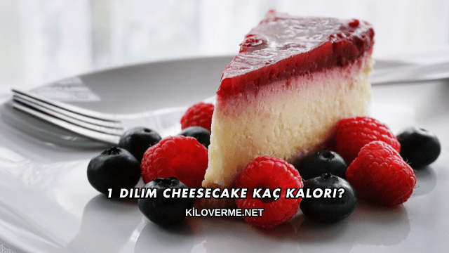 1 Dilim Cheesecake Kaç Kalori?