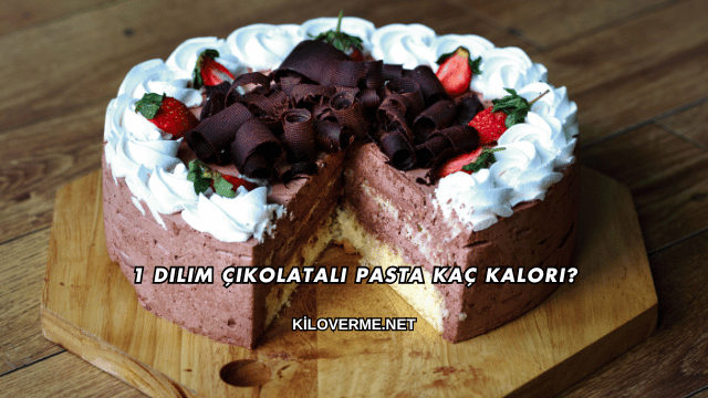 1 Dilim Çikolatalı Pasta Kaç Kalori?