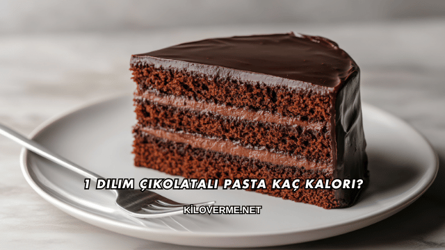 1 Dilim Çikolatalı Pasta Kaç Kalori?