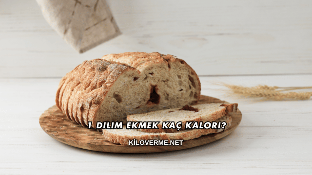 1 Dilim Ekmek Kaç Kalori?