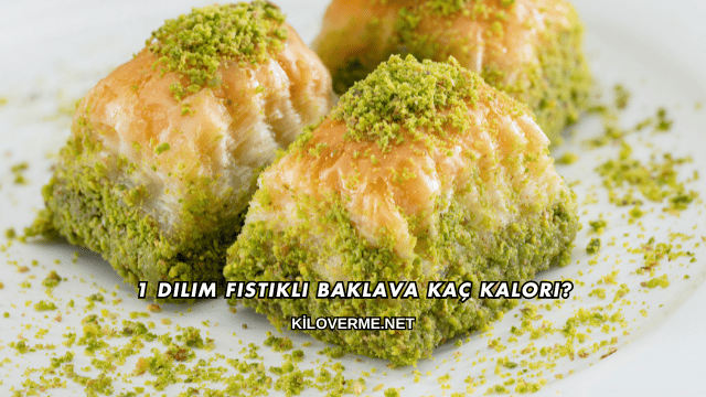 1 Dilim Fıstıklı Baklava Kaç Kalori?