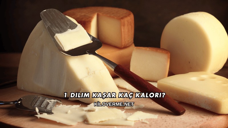 1 Dilim Kaşar Kaç Kalori?