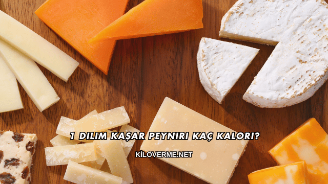 1 Dilim Kaşar Peyniri Kaç Kalori?