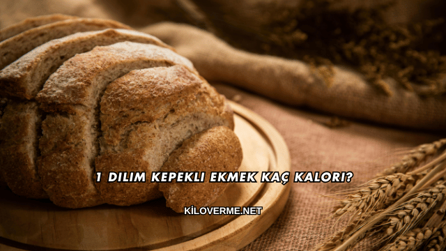 1 Dilim Kepekli Ekmek Kaç Kalori?