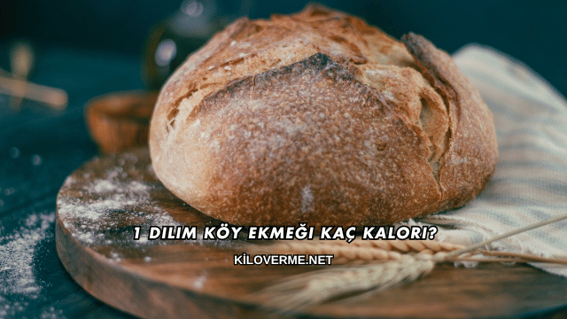 1 Dilim Köy Ekmeği Kaç Kalori?
