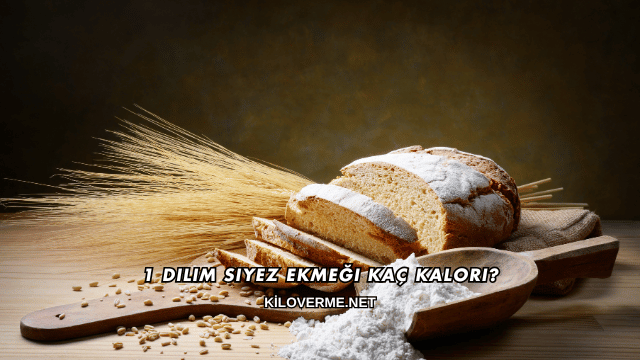 1 Dilim Siyez Ekmeği Kaç Kalori?