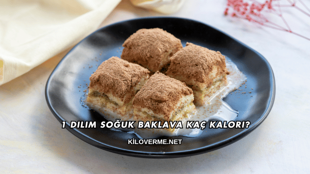 1 Dilim Soğuk Baklava Kaç Kalori?