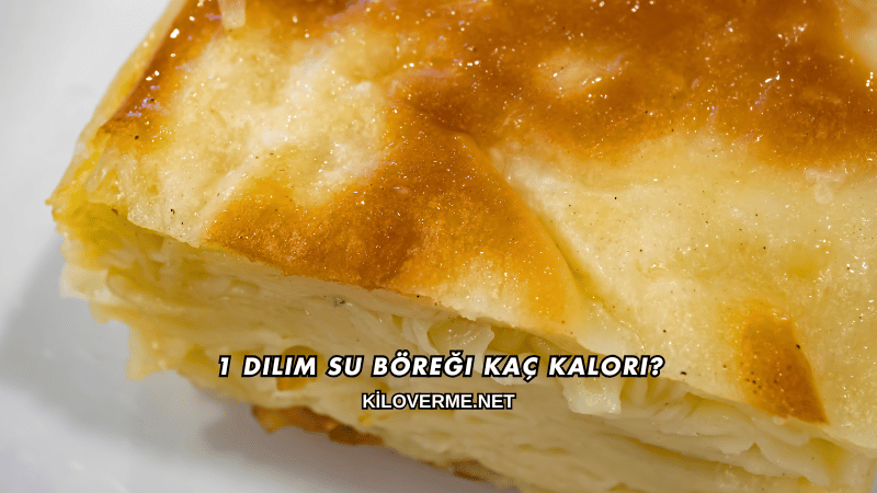 1 Dilim Su Böreği Kaç Kalori?