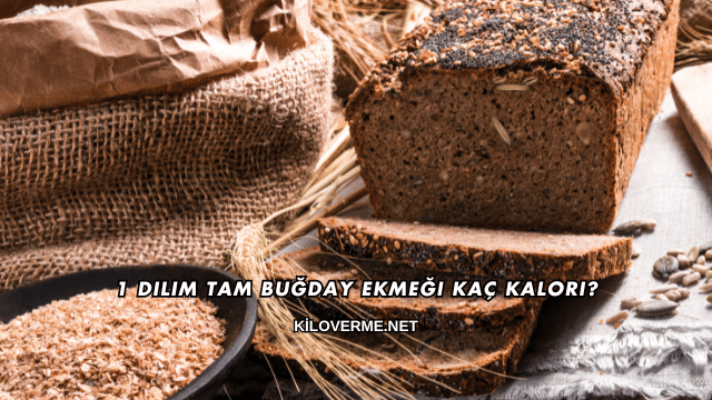 1 Dilim Tam Buğday Ekmeği Kaç Kalori?