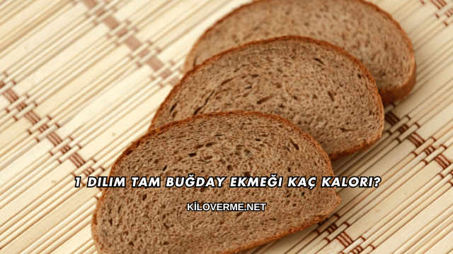 1 Dilim Tam Buğday Ekmeği Kaç Kalori?