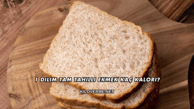 1 Dilim Tam Tahıllı Ekmek Kaç Kalori?
