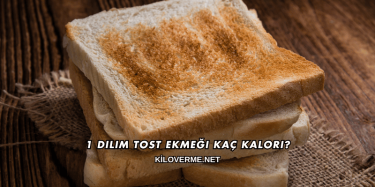 1 Dilim Tost Ekmeği Kaç Kalori?